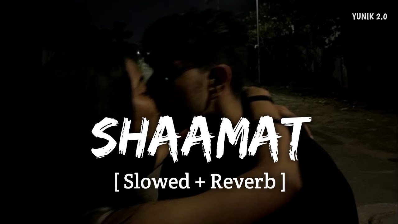 Shaamat (Slowed + Reverb) | Tara Sutaria, Ankit Tiwari | YUNIK 2.0