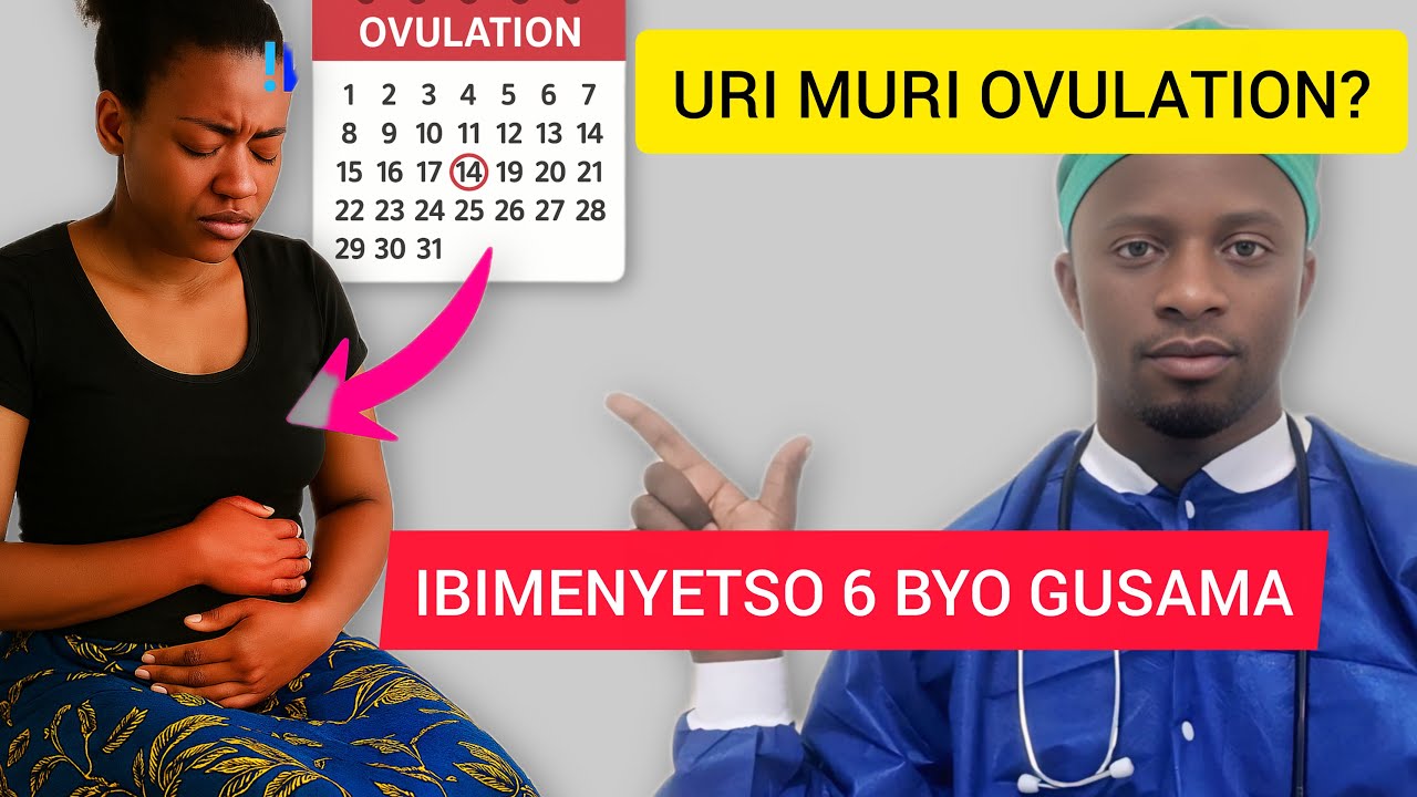 IBIMENYETSO 6 BYA OVULATION – UKO WAMENYA KO URI MU GIHE CYO GUSAMA | Muganga Felicien