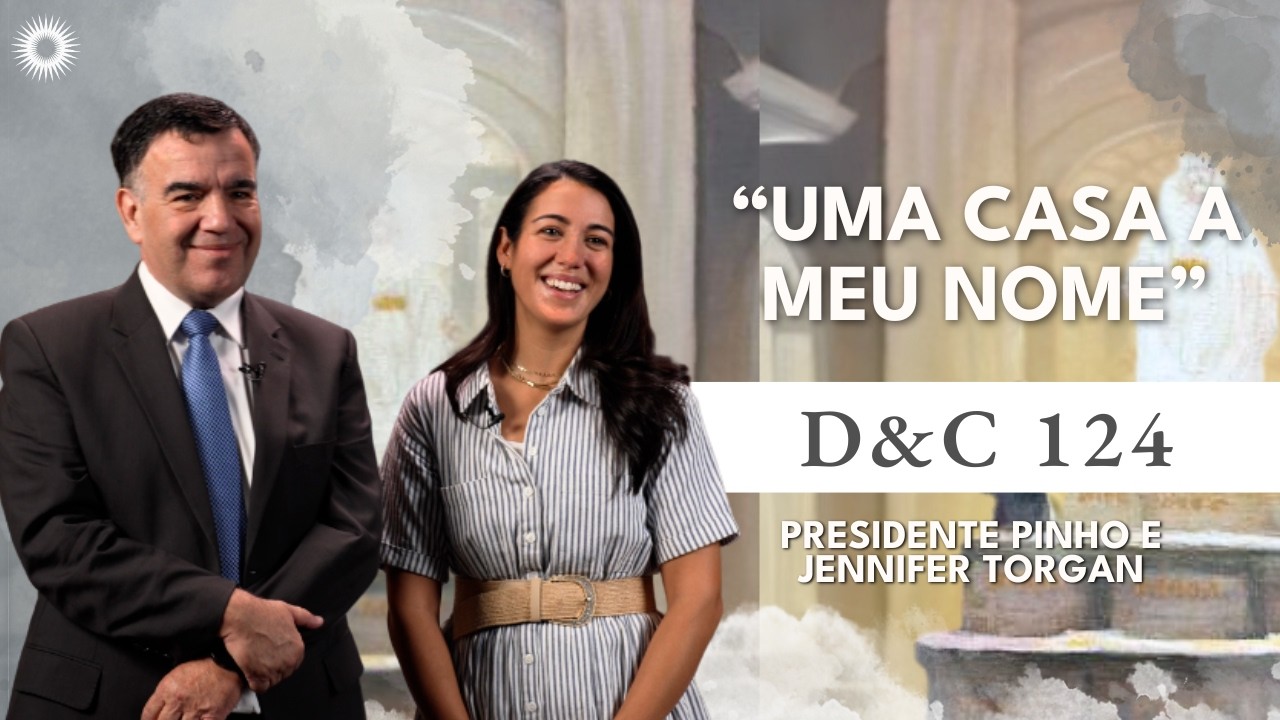 Doutrina e Conv&ecirc;nios 124 &ldquo;Uma casa a meu nome&rdquo; Vem e Segue-me Com Irm&atilde;o Pinho e Jennifer Torgan