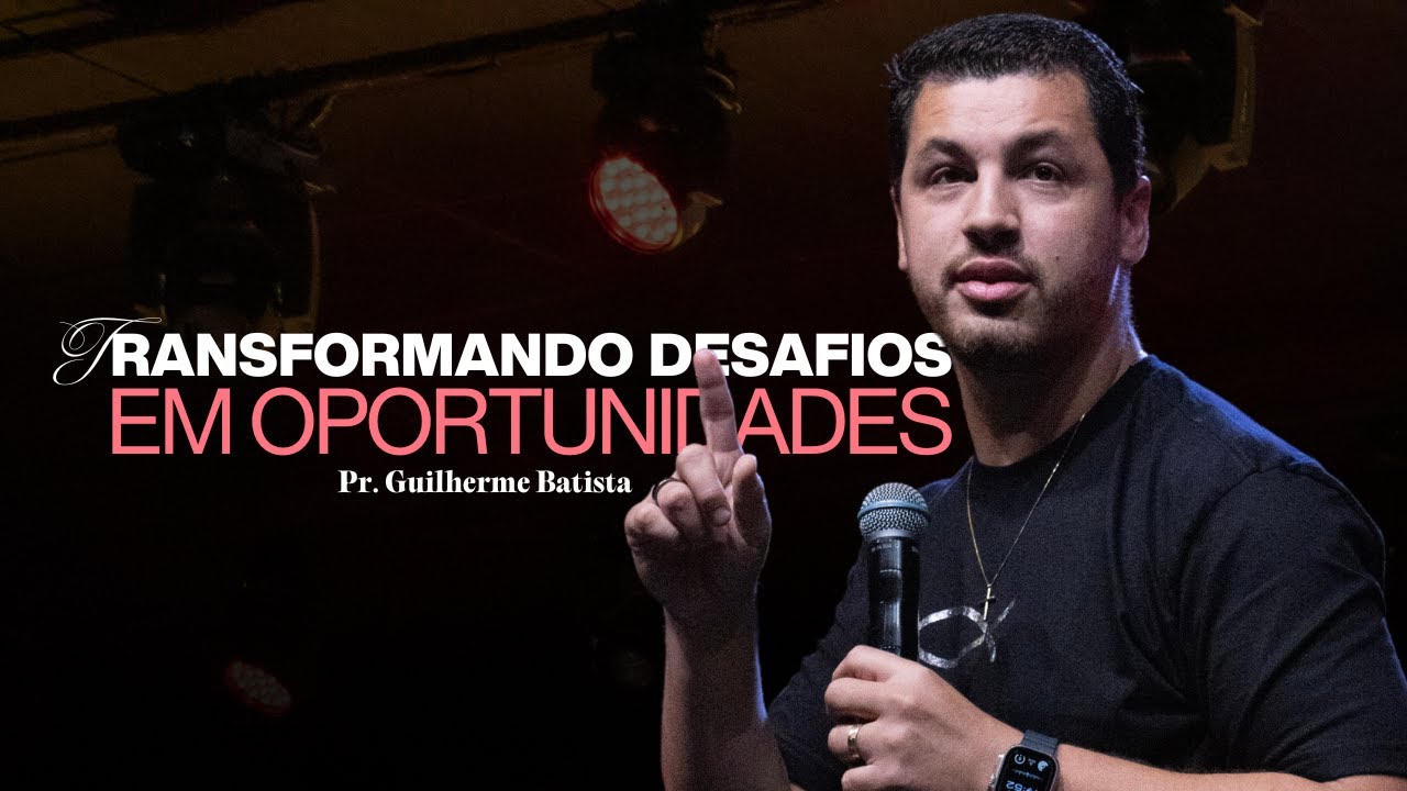 Transformando Desafios Em Oportunidades - Pr. Guilherme Batista I Lagoinha Jundiaí