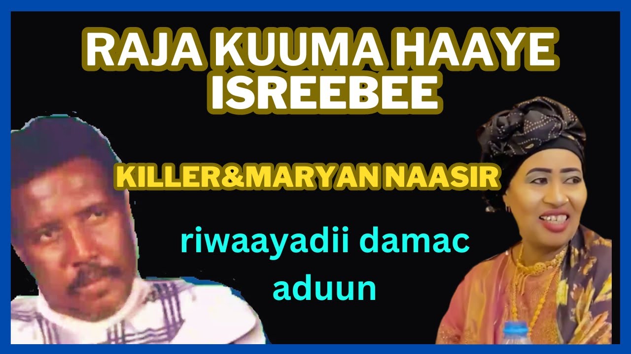 RAJO KUUMA HAAYEE ISREEBEE AXMED SHARIIF KILLER IYO MARYAN NAASIR RIW DAMAC ADUUN