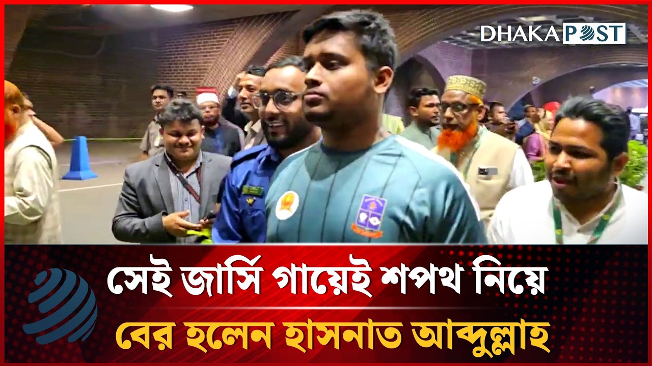 সেই জার্সি পরেই সংসদ সদস্য হিসেবে শপথ নিলেন হাসনাত আব্দুল্লাহ | Hasnat Abdullah | Dhakapost