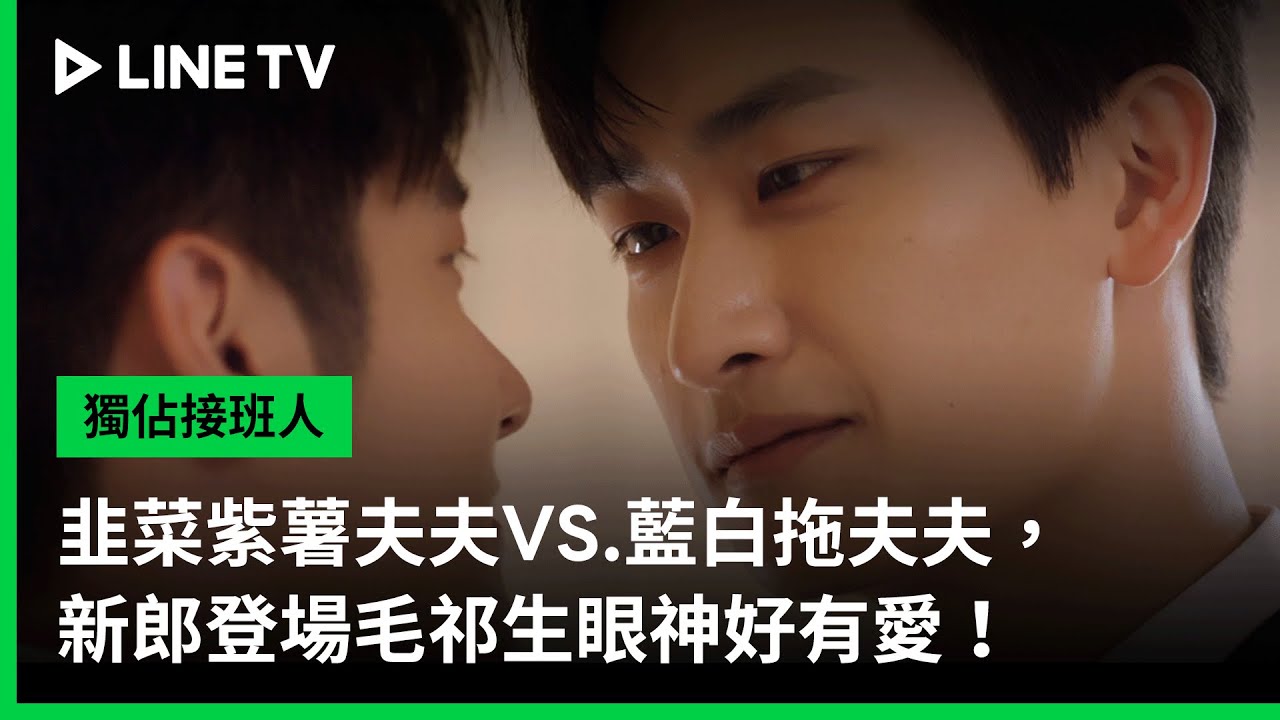 【獨佔接班人】EP12精華：韭菜紫薯夫夫VS.藍白拖夫夫，新郎登場毛祁生眼神好有愛！｜LINE TV 共享追劇生活