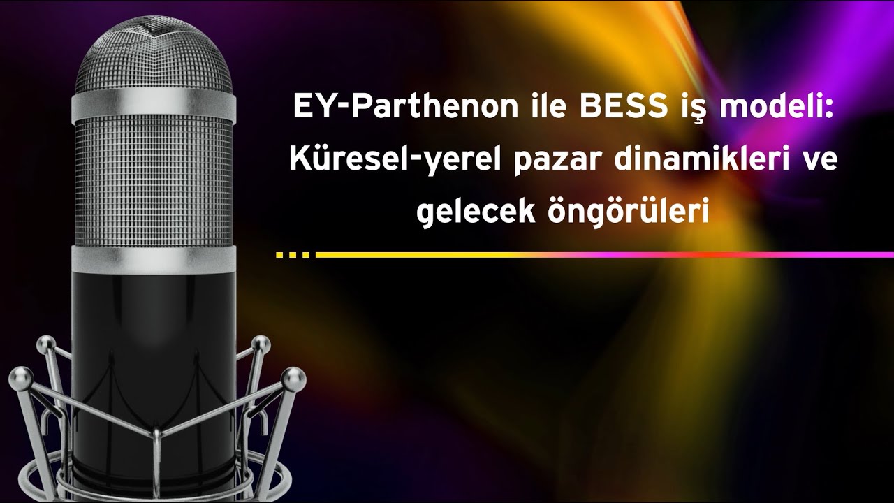 EY Talks - EY-Parthenon ile BESS iş modeli: Küresel-yerel pazar dinamikleri ve gelecek öngörüleri