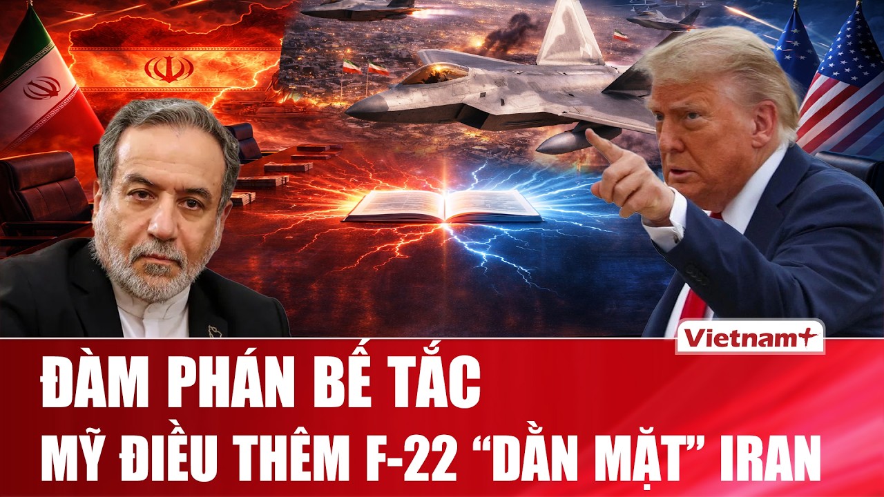 Đàm phán với Iran không có đột phá, Washington điều thêm F-22, thông điệp răn đe gửi thẳng Tehran