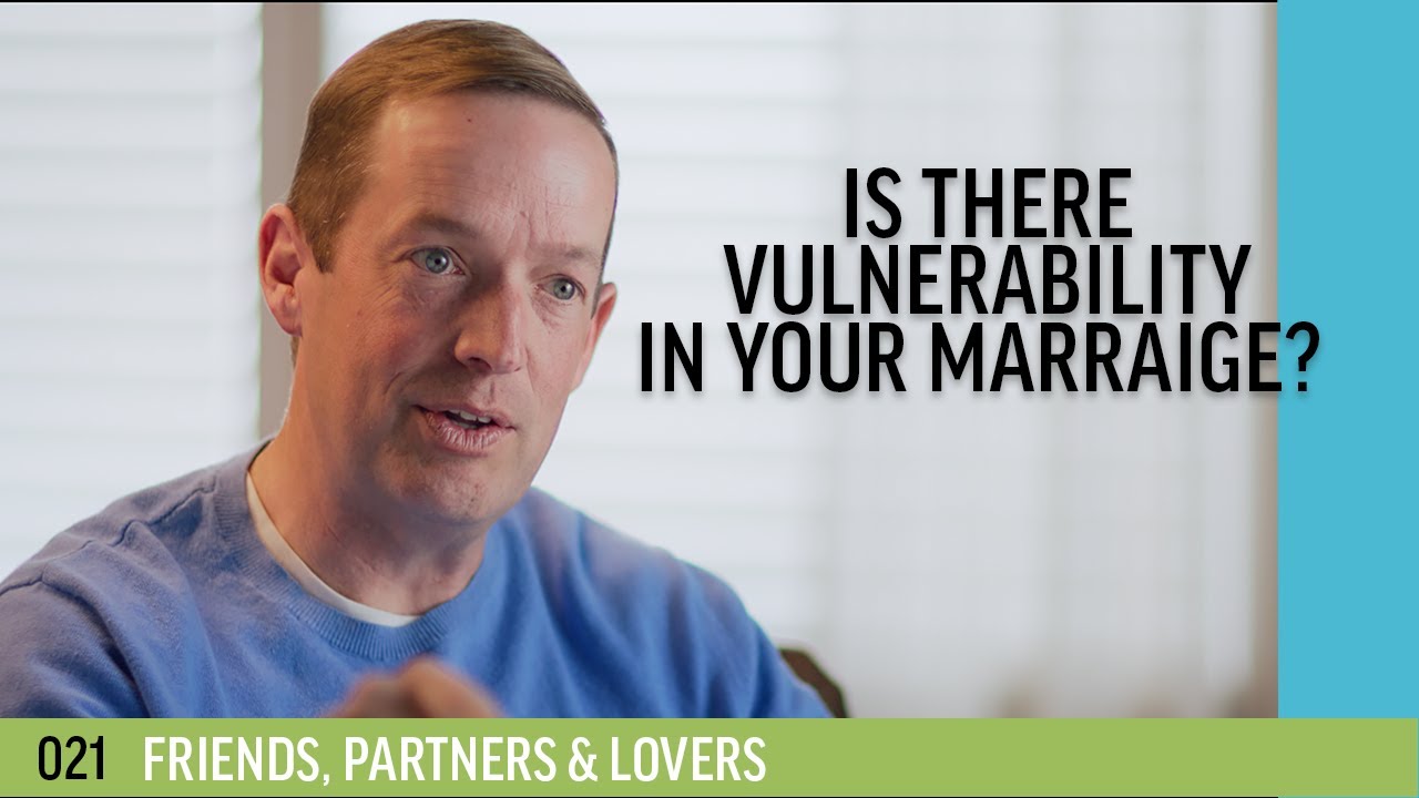 Is there vulnerability in your marriage? | 021 - Friends, Partners & Lovers