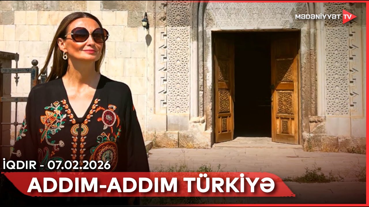 Addım-addım Türkiyə - İqdır | 07.02.2026