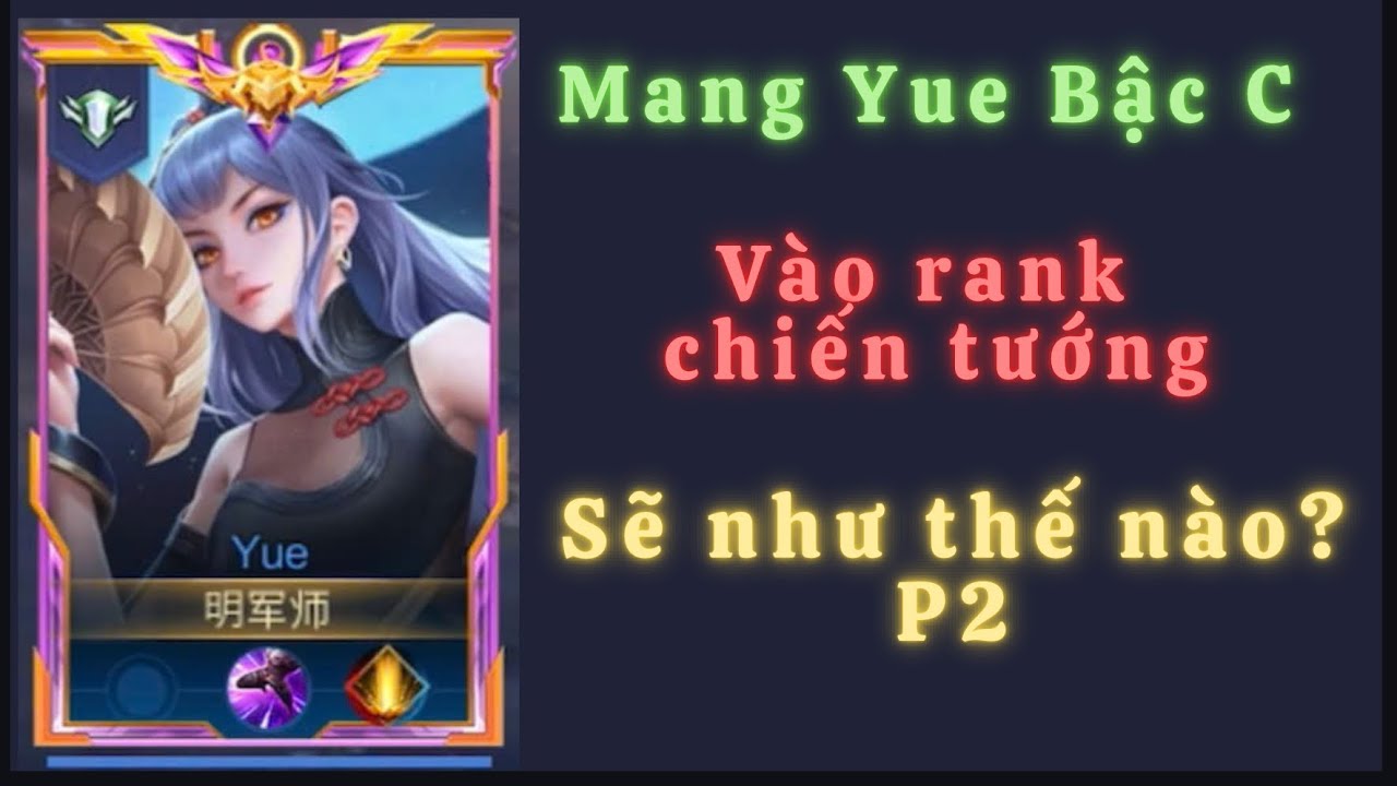 Yue #2: Mang Yue Thông thạo C vào rank chiến tướng sẽ thế nào (P2)
