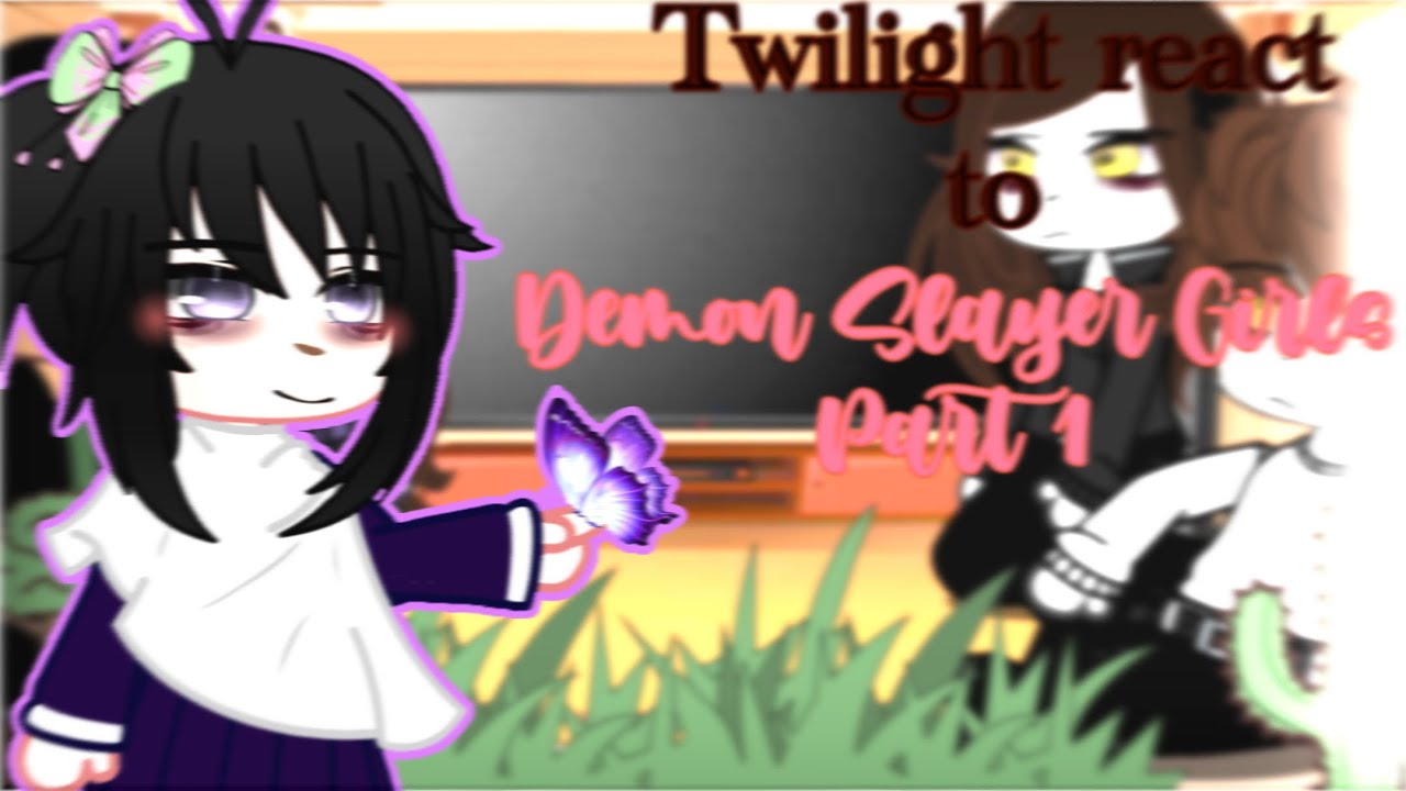 Twilight react to Demon Slayer ( girls ) 1/3 | READ DESC