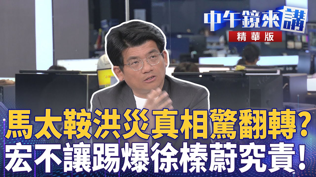 馬太鞍洪災真相驚翻轉？  宏不讓踢爆徐榛蔚究責！｜尚毅夫 林俊宏 范世平 吳靜怡 ｜陳園淳｜【#中午鏡來講】20260127