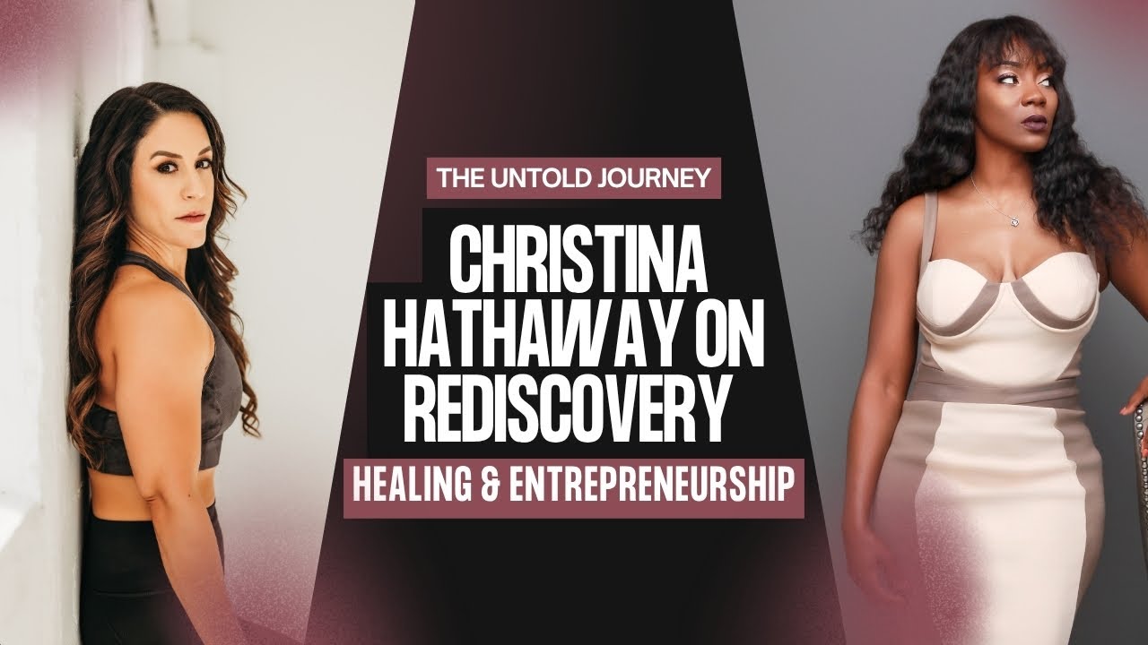 The Untold Journey: Christina Hathaway on Rediscovery, Healing & Entrepreneurship