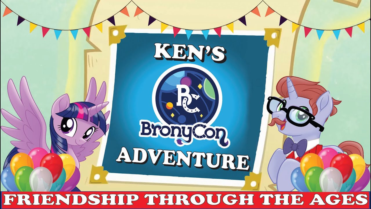 Ken's BronyCon Adventure: Friendship Through The Ages - THE COMPLETE SERIES | #BronyCon