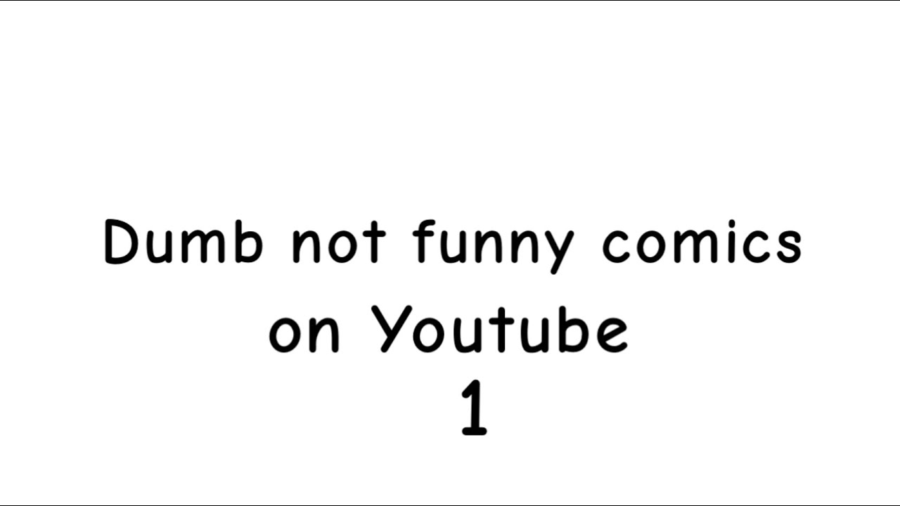 Dumb not funny comics that are on YouTube vol.1