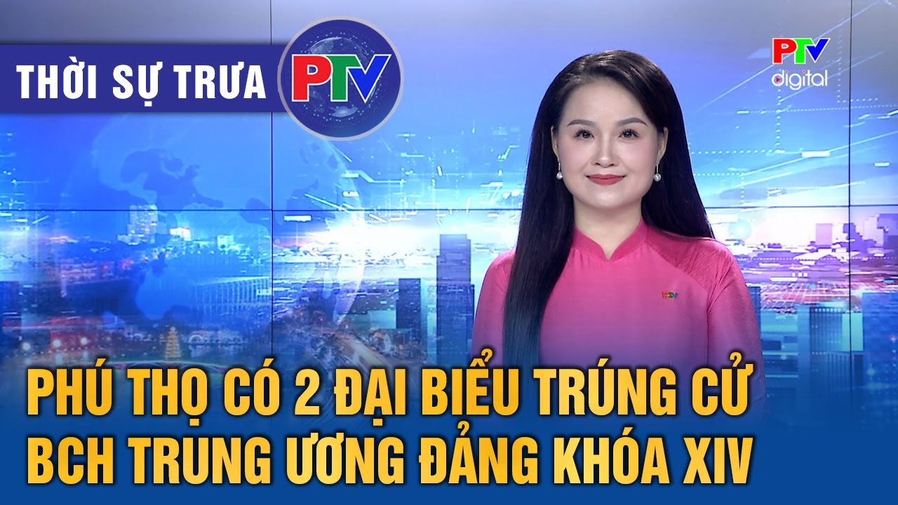 Thời sự Phú Thọ trưa 23/1/2026 | Tỉnh Phú Thọ có 2 đại biểu trúng cử BCH Trung ương Đảng khóa XIV