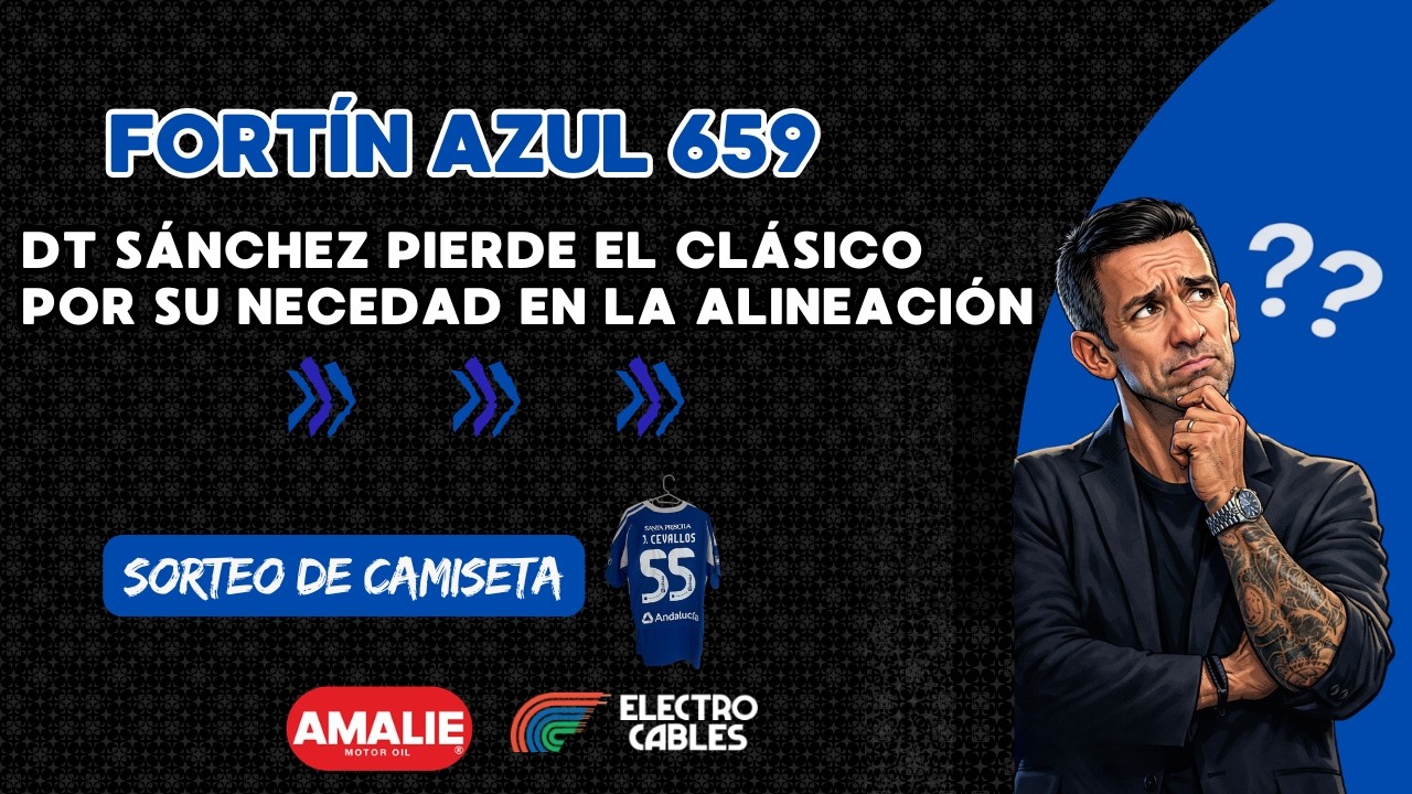 Fortín Azul 659: DT Sánchez pierde el Clásico por su necedad en la alineación.