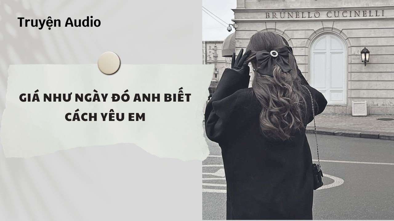 Truyện Audio | Giá Như Ngày Đó Anh Biết Cách Yêu Em (Full) | Nguyệt Hoa Vy