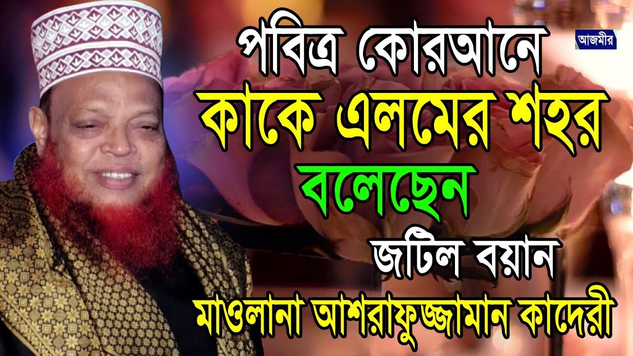এলম সম্পর্কে | আল্লামা আশরাফুজ্জামান আল কাদেরী | Allama Ashrafuzzaman Al Qaderi | Bangla Waz 2018