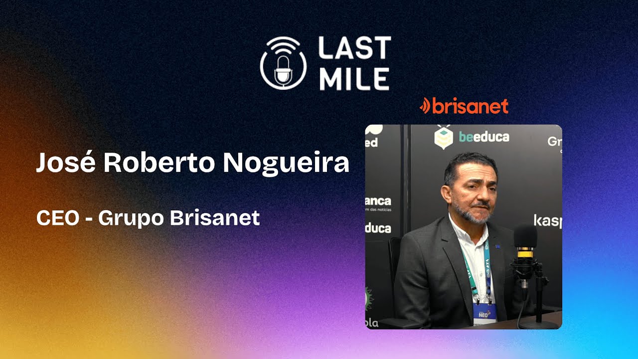 Jos&eacute; Roberto Nogueira - CEO da Brisanet # BRST3 (Last Mile Podcast no evento NEO 2025)
