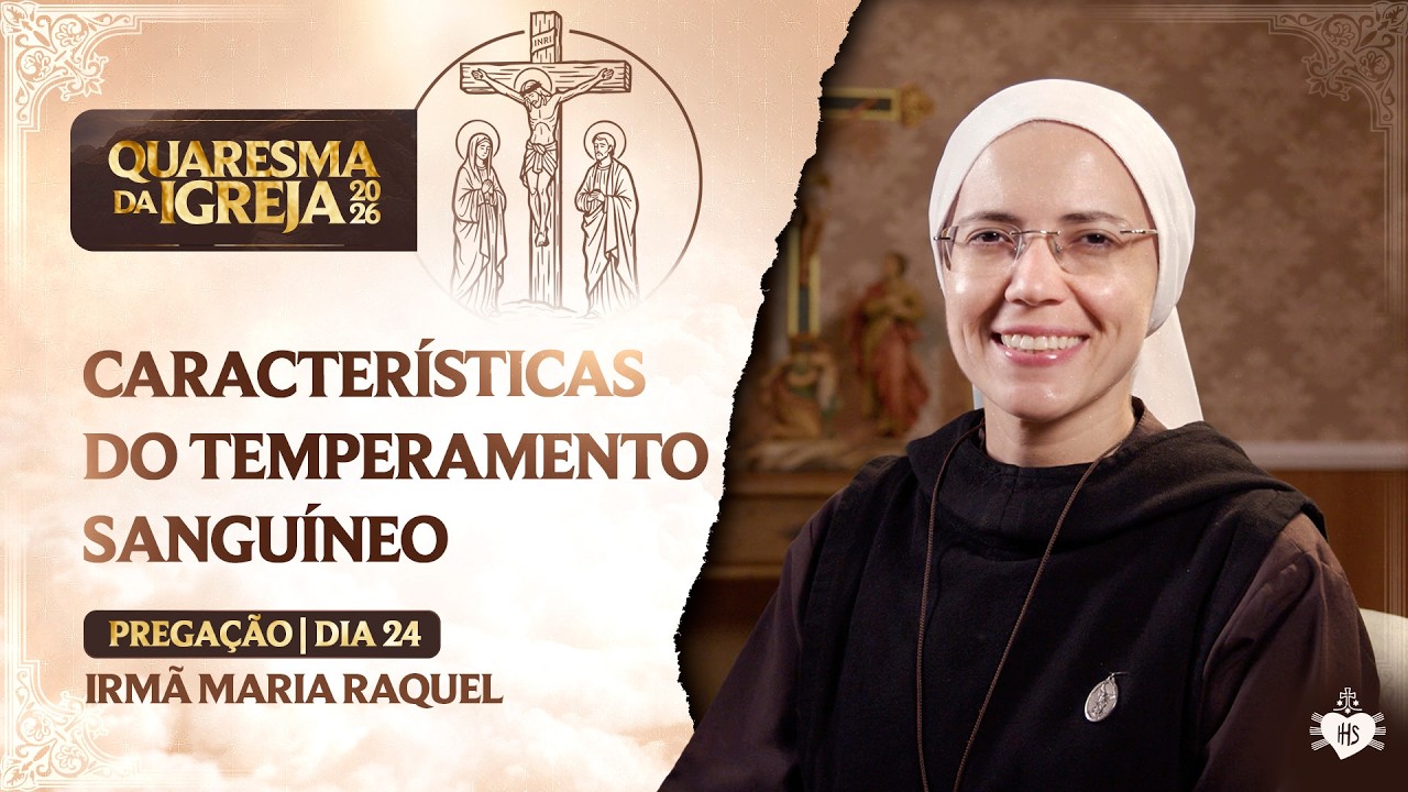 Características do temperamento sanguíneo - Quaresma da Igreja - 23 dia | Irmã Maria Raquel
