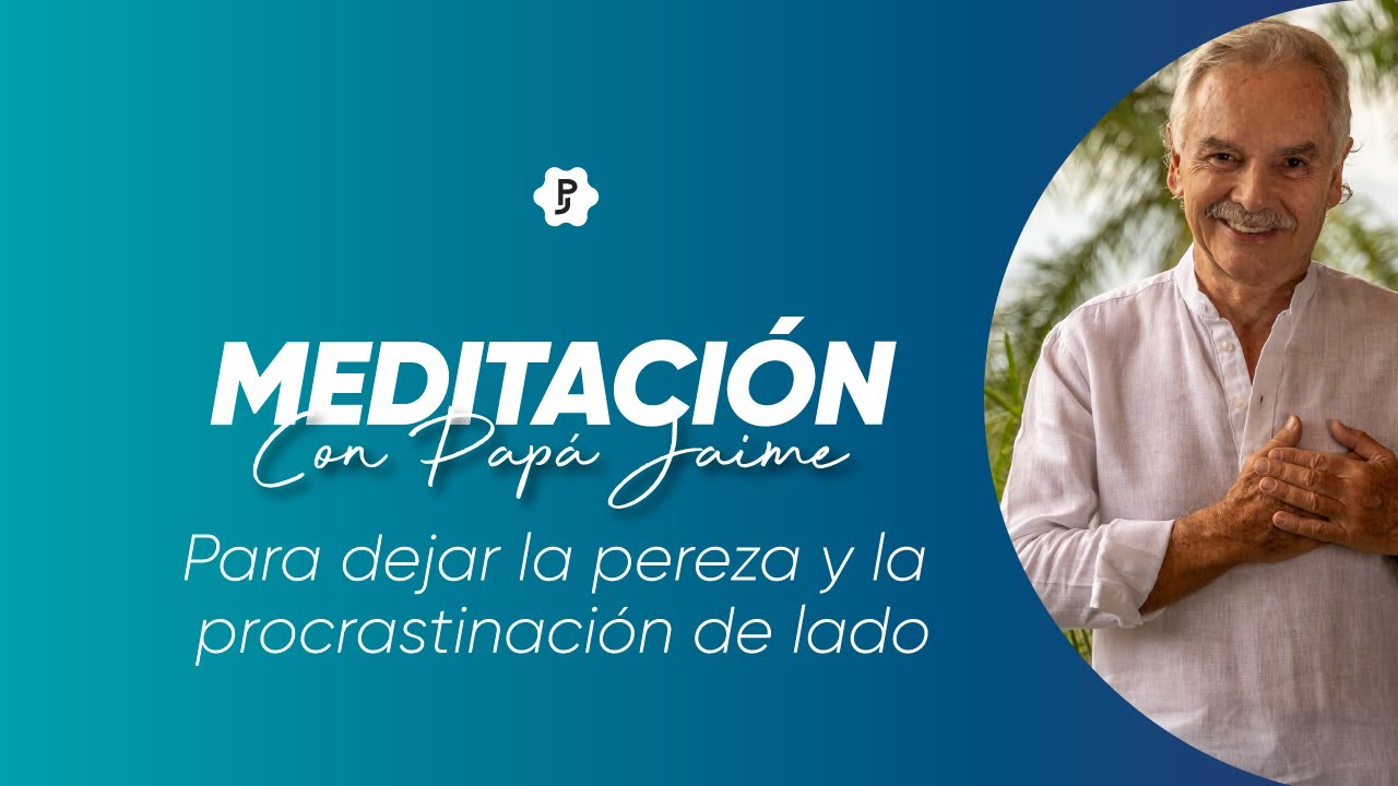 Meditación para dejar la pereza y la procrastinación de lado con Papá Jaime
