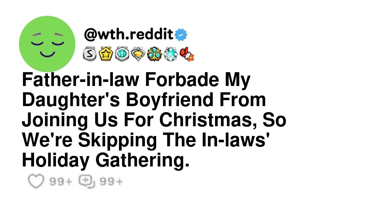 Father-in-law Forbade My Daughter's Boyfriend From Joining Us For Christmas, So We're Skipping Th...