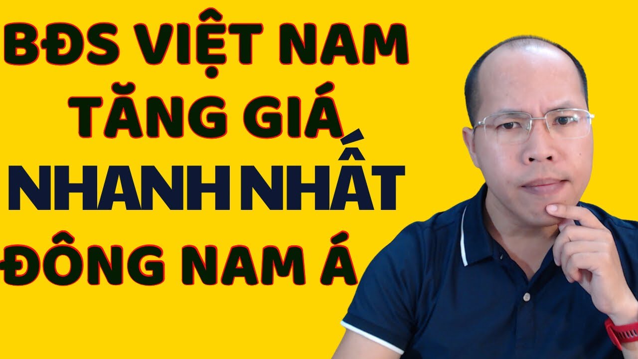 BĐS Việt Nam tăng SỐC nhất Đông Nam Á? Người môi giới nhà đất. Môi giới bất động sản