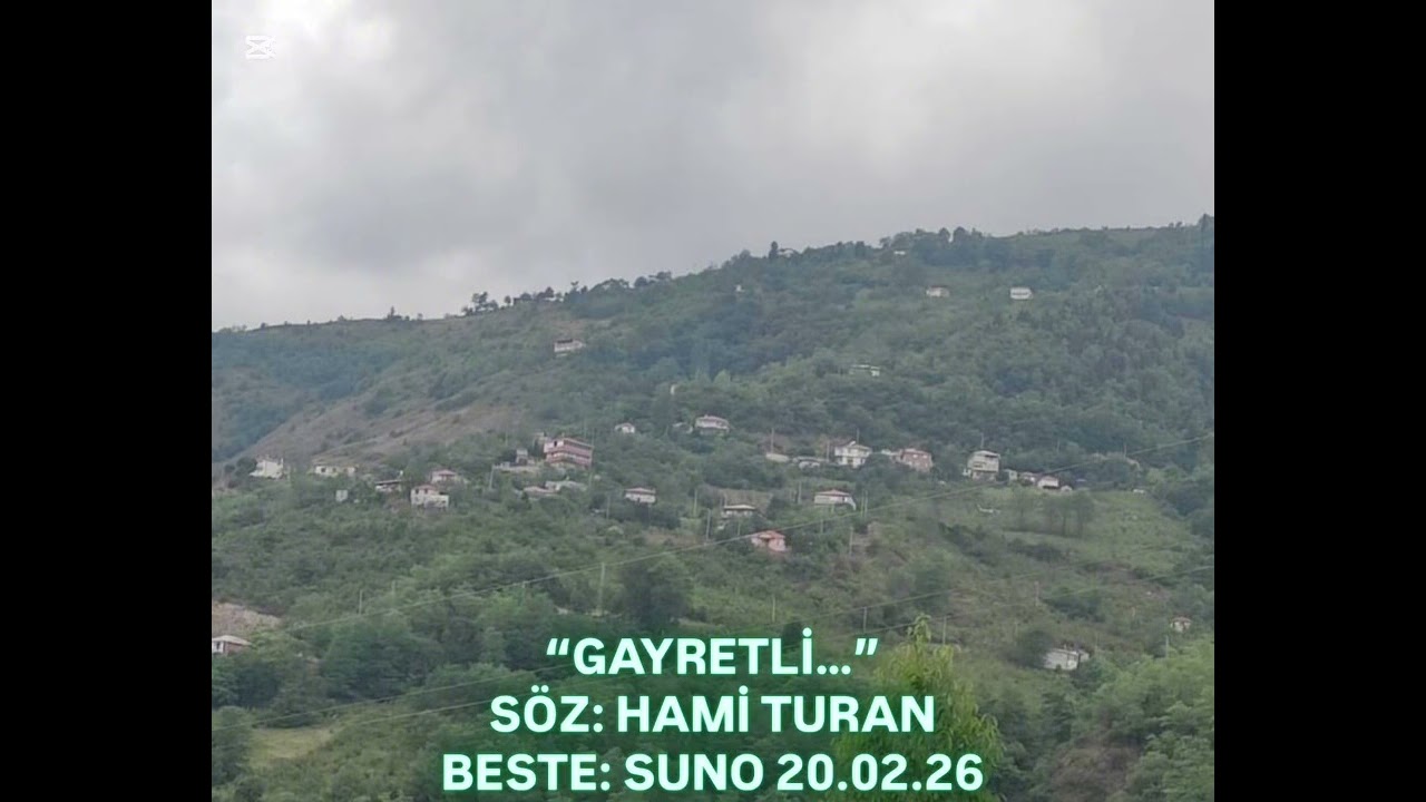 “GAYRETLİ…” SÖZ: HAMİ TURAN, BESTE: SUNO 20.02.26