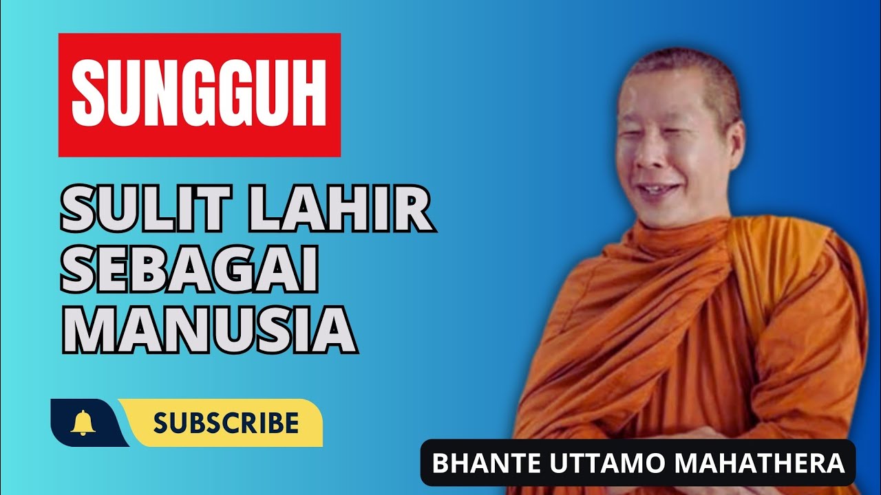 SUNGGUH SULIT LAHIR SEBAGAI MANUSIA || BHANTE UTTAMO MAHATHERA