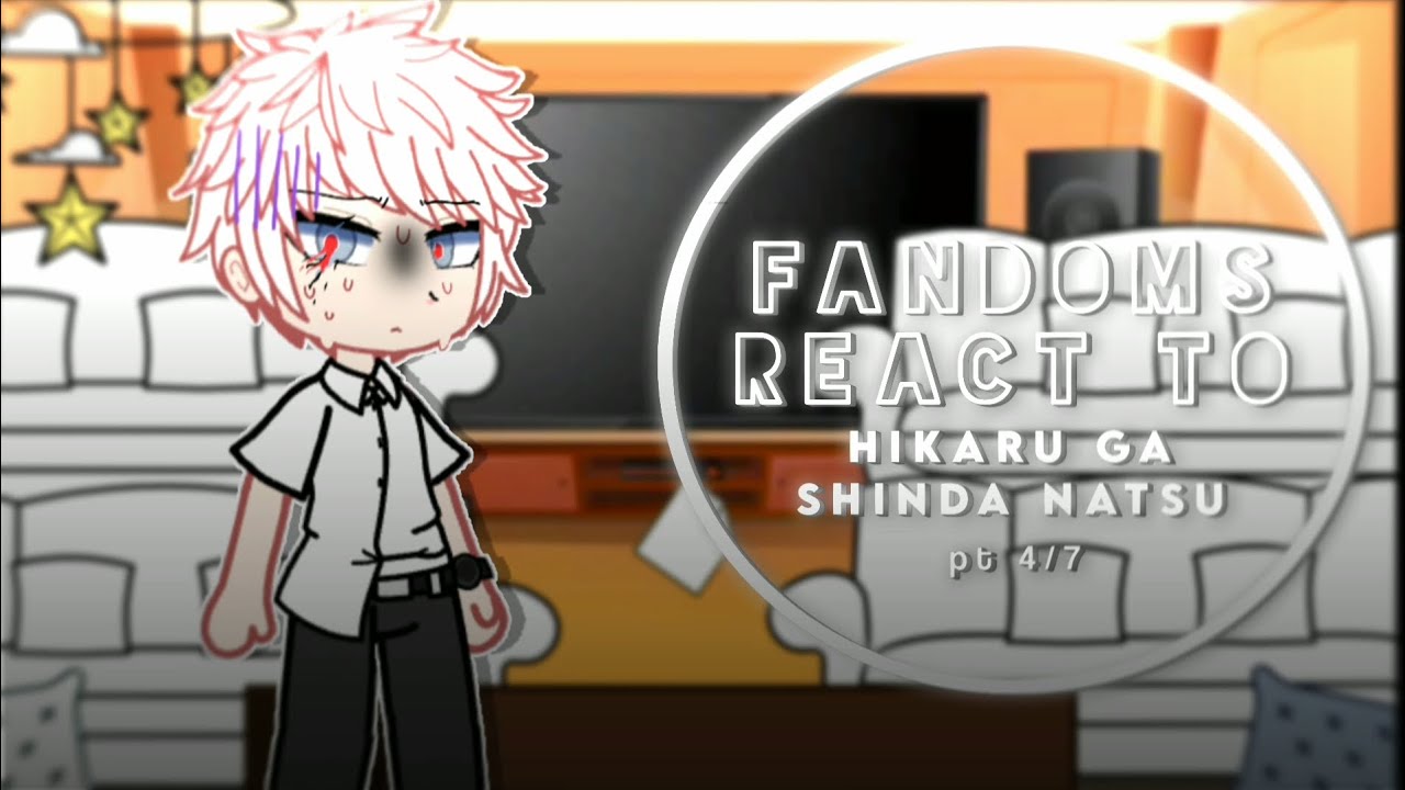 Fandoms react | Part 4 | Hikaru ga shinda natsu // 4/8 //