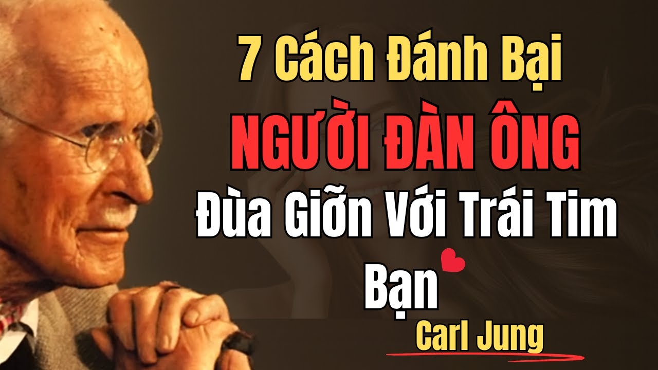 7 Cách Đánh Bại Bất Kỳ Người Đàn Ông Nào Đang Đùa Giỡn Với Trái Tim Bạn | Carl Jung