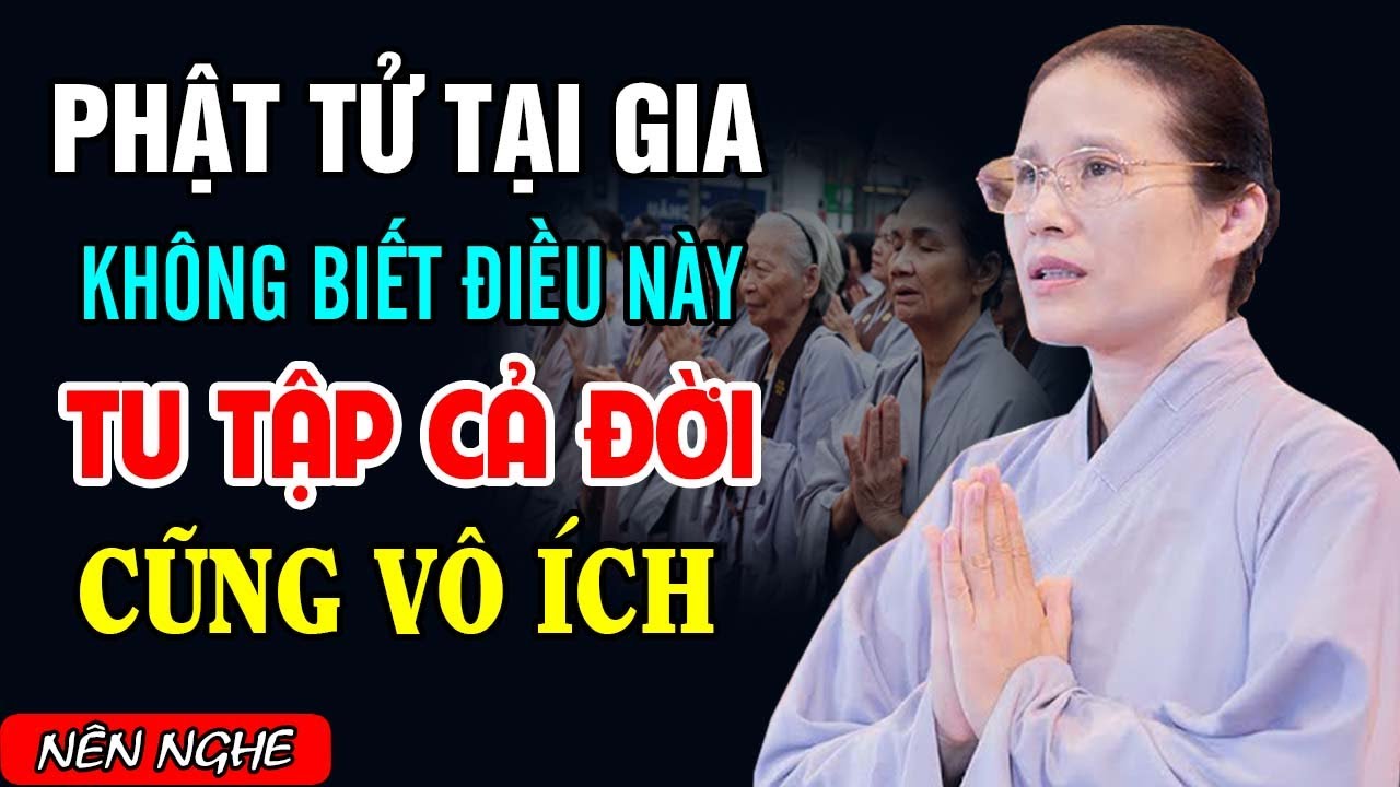 Phật Tử Tại Gia Không Biết Điều Này Tu tập Cả Đời Cũng Vô Ích - Cô Phạm Thị Yến
