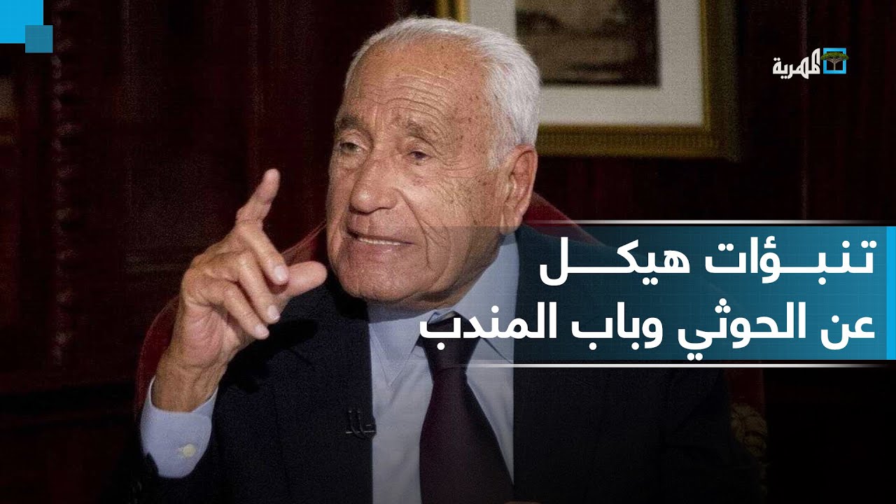 كيف تنبأ هيكل بما يحصل اليوم في باب المندب والبحر الأحمر؟