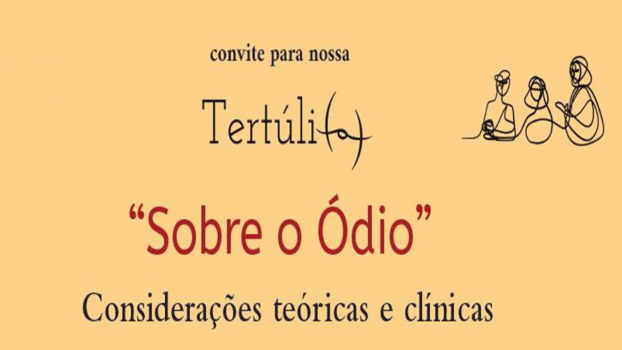 Tertúli(a) “Sobre o Ódio”. Considerações teóricas e clínicas. 