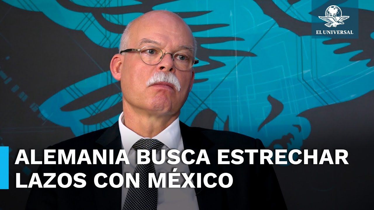 Alemania busca intensificar alianza con México, pero con garantías, afirma embajador