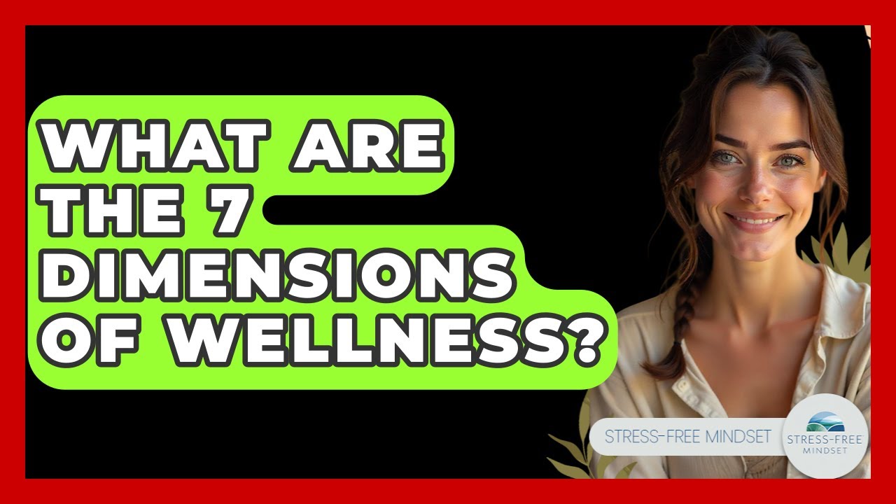 What Are the 7 Dimensions of Wellness? - Stress Free Mindset