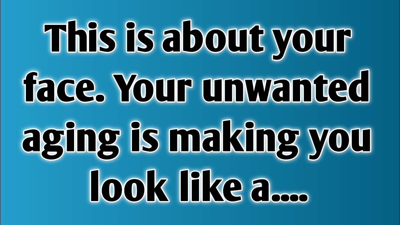 This is about your face. Your unwanted aging is making you look like a....