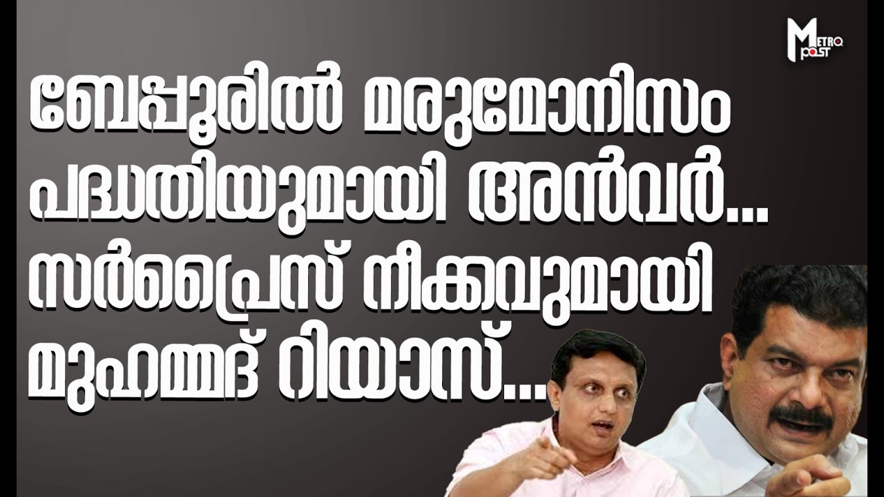 ബേപ്പൂരില്‍ മരുമോനിസം പദ്ധതിയുമായി അന്‍വര്‍; സര്‍പ്രൈസ് നീക്കവുമായി മുഹമ്മദ് റിയാസ്..