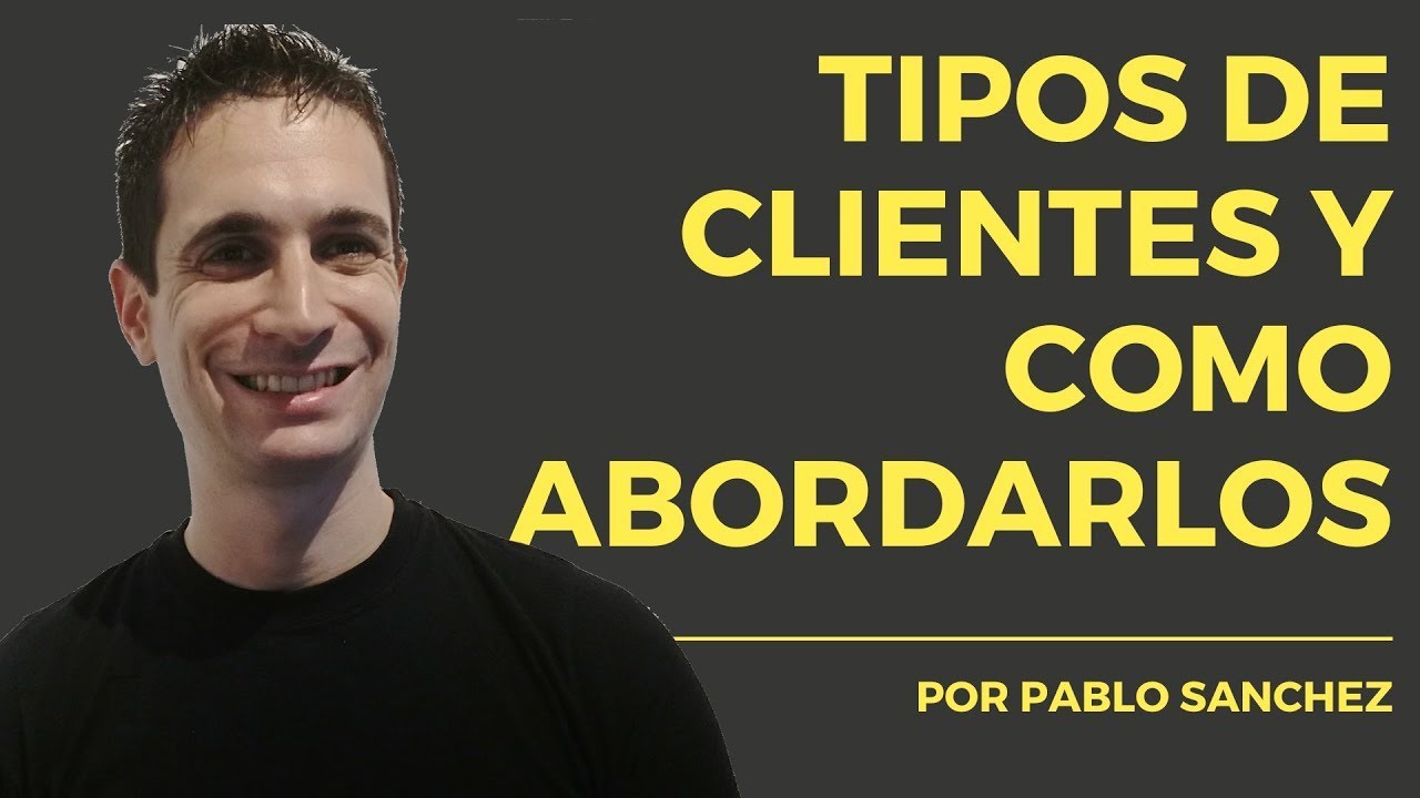 Clases De Clientes, Tipos De Clientes Que Existen, Tipos De Clientes y Como Abordarlos PABLO SANCHEZ