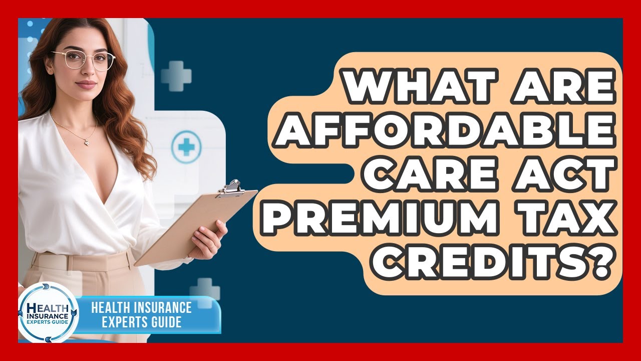 What Are Affordable Care Act Premium Tax Credits? - Health Insurance Experts Guide