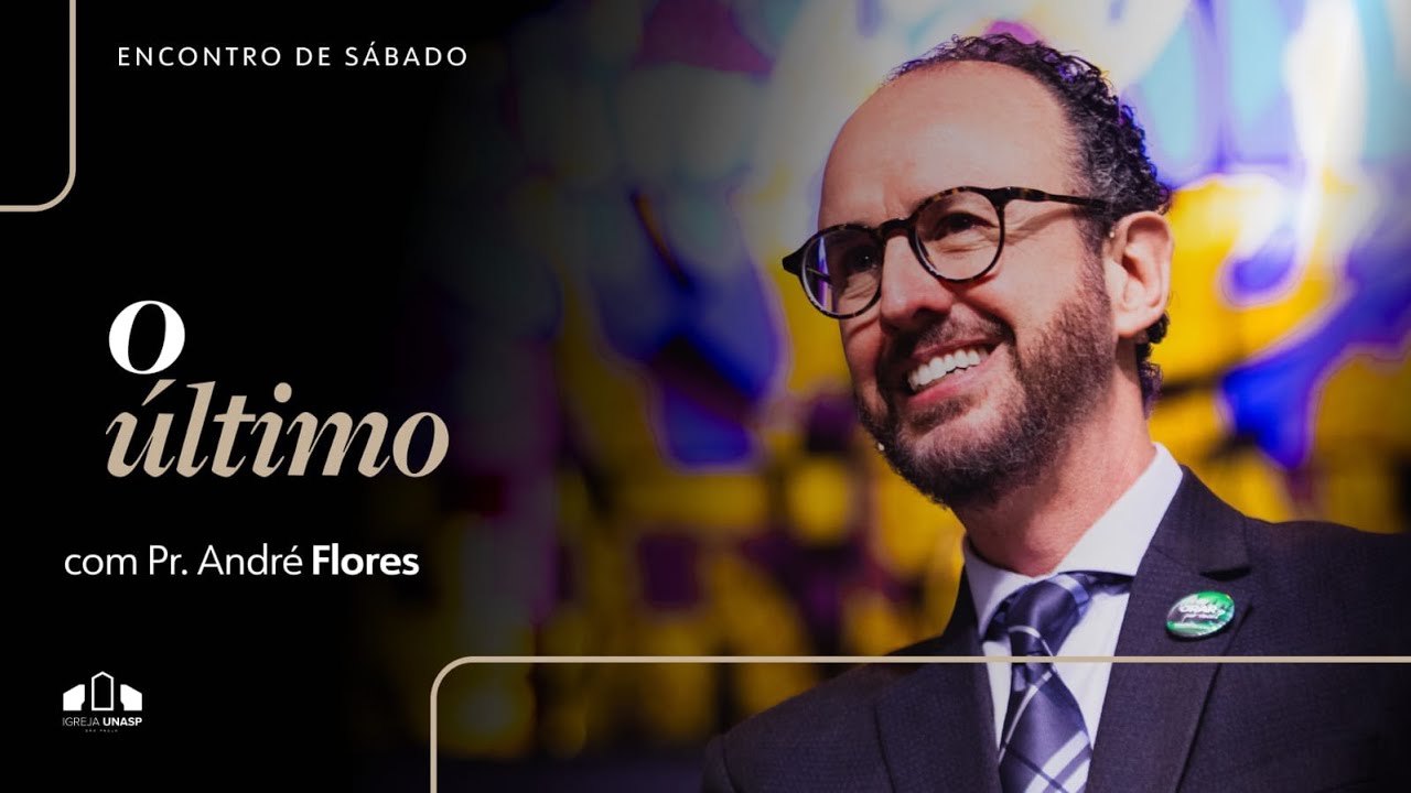 O ÚLTIMO | Pr. André Flores | Encontro de Sábado | Igreja Unasp SP