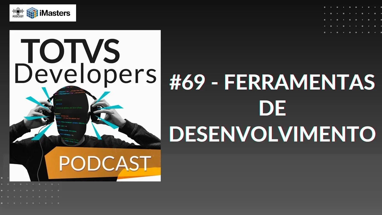 TOTVS Developers Podcast #69   Ferramentas de desenvolvimento