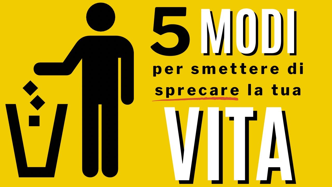 5 modi per smettere di sprecare la tua vita