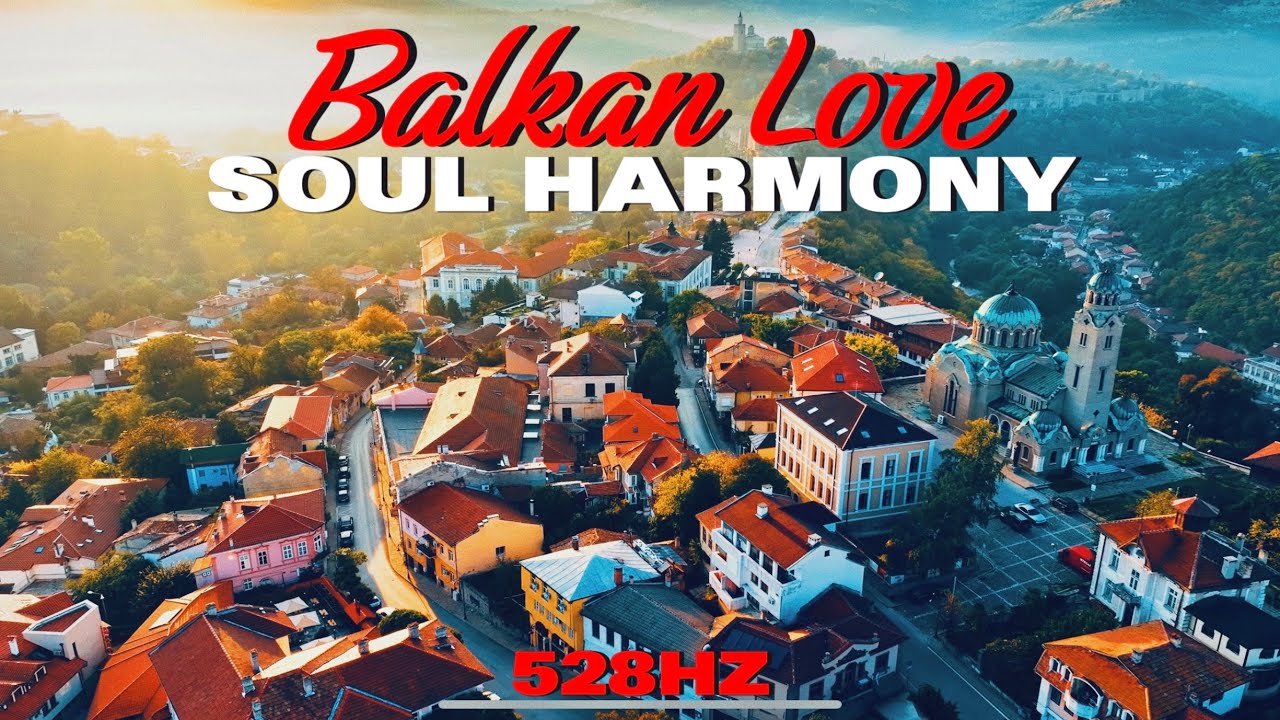 Soul Harmony 💚 Balkan  Love [ 528Hz Official Music Video ] 🌿 Peace and Love 💚