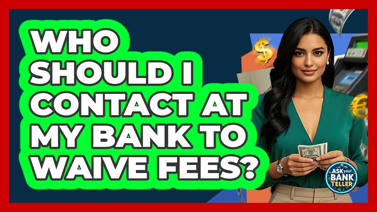 Who Should I Contact At My Bank To Waive Fees?