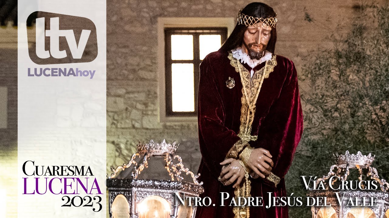VÍDEO: Cuaresma de Lucena 2023: Solemne Viacrucis de Ntro. Padre Jesús del Valle