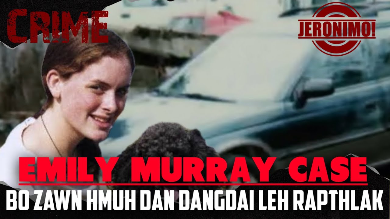 Crime- |Bo zawn hmuh dan dangdai leh rapthlak!| Emily Murray-i Case