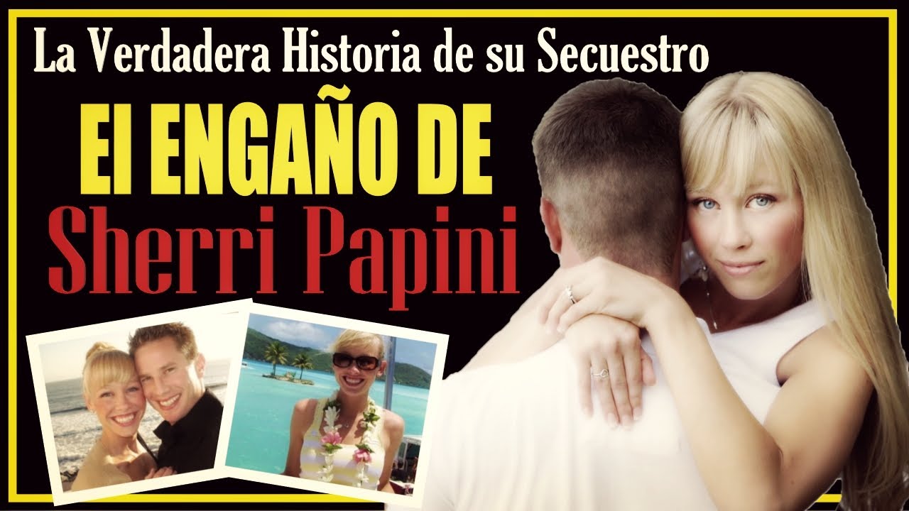 🔶El ENGAÑO de SHERRI PAPINI | Fingió su propio secuestro.