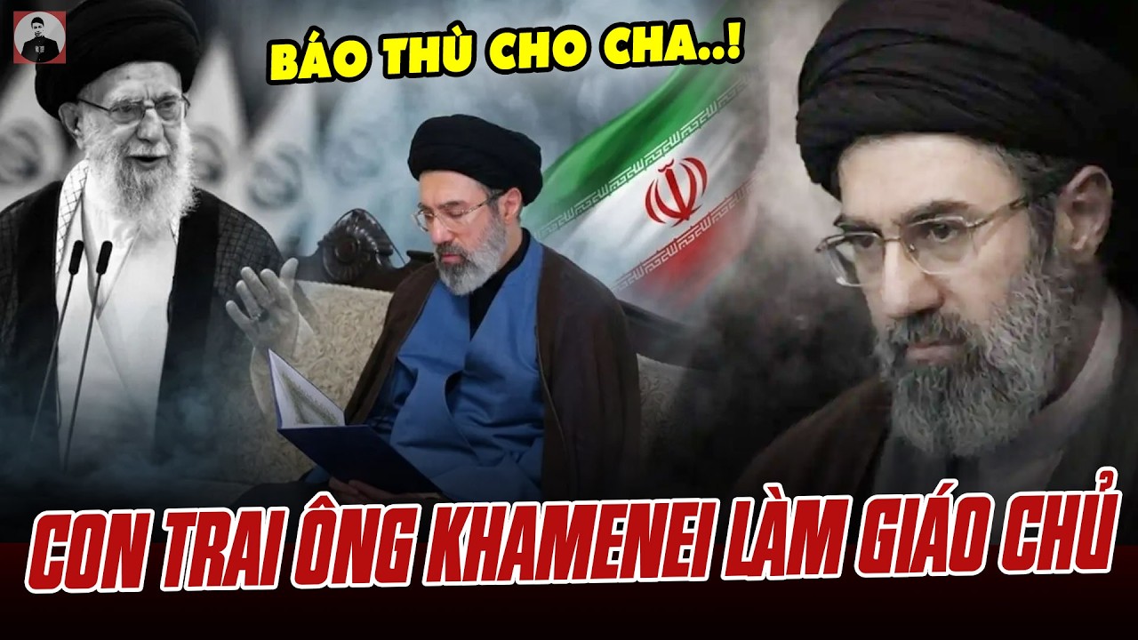 IRAN ĐƯA CON TRAI ÔNG KHAMENEI LÊN GIÁO CHỦ, SẼ LÀ CUỘC BÁO THÙ DỮ DỘI CHO NGƯỜI CHA QUÁ CỐ?