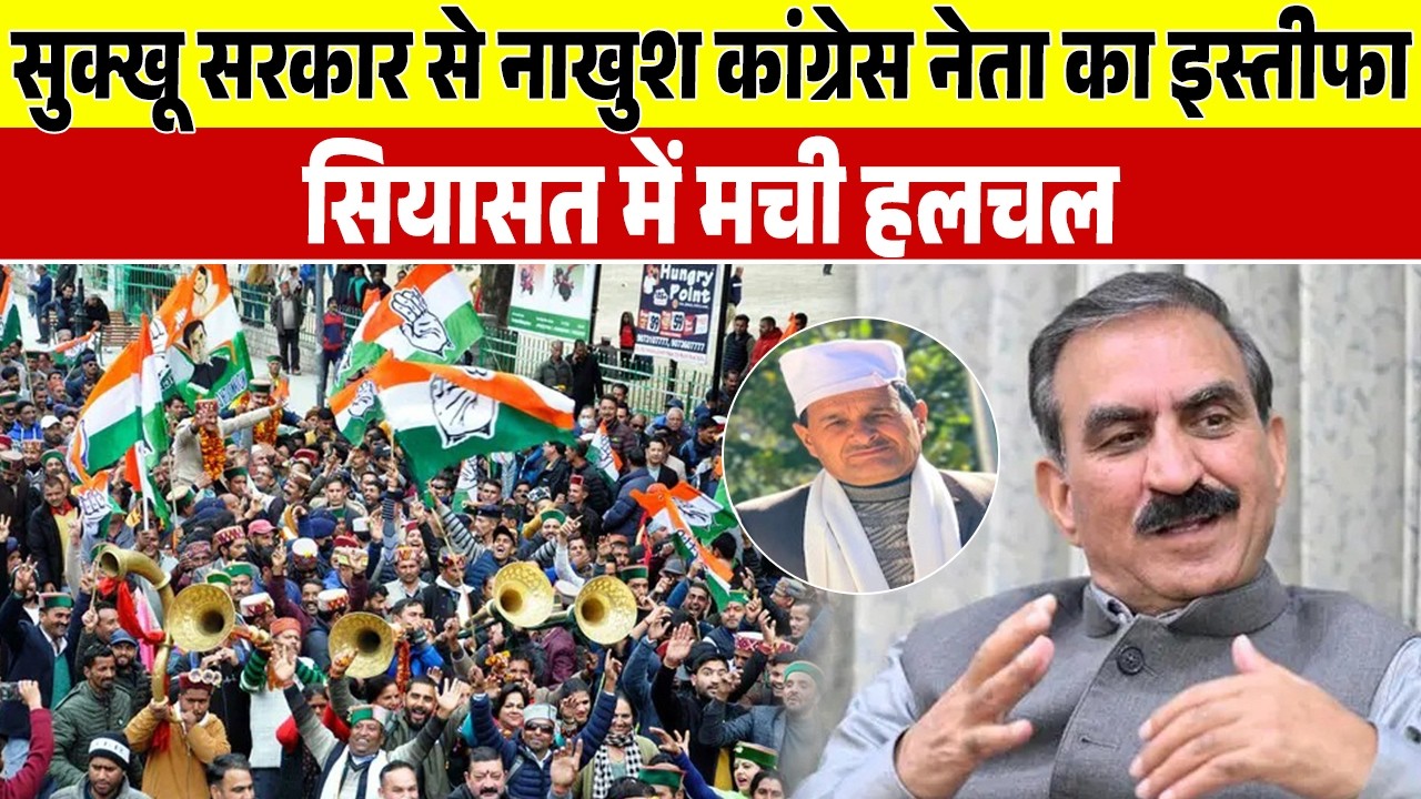 सुक्खू सरकार से नाखुश कांग्रेस नेता का इस्तीफा, सियासत में मची हलचल