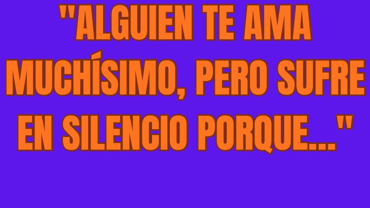 Alguien Te Ama Muchísimo, Pero Sufre en Silencio Porque…